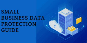 Small Business Guide to Protecting Critical Data